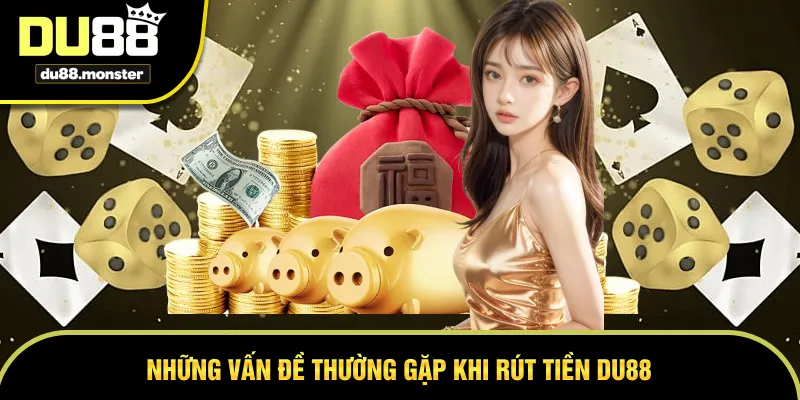 Những vấn đề xảy ra khi thực hiện thao tác rút tiền DU88